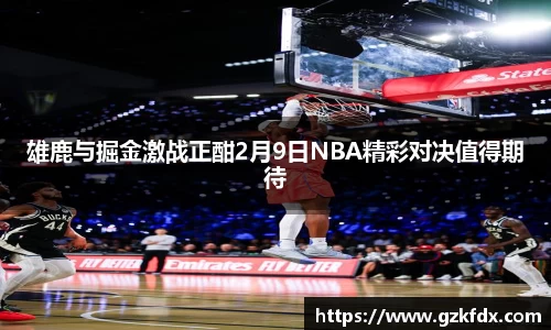 雄鹿与掘金激战正酣2月9日NBA精彩对决值得期待